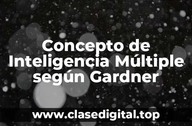 Concepto de Inteligencia Múltiple según Gardner