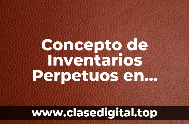 Concepto de Inventarios Perpetuos en Contabilidad