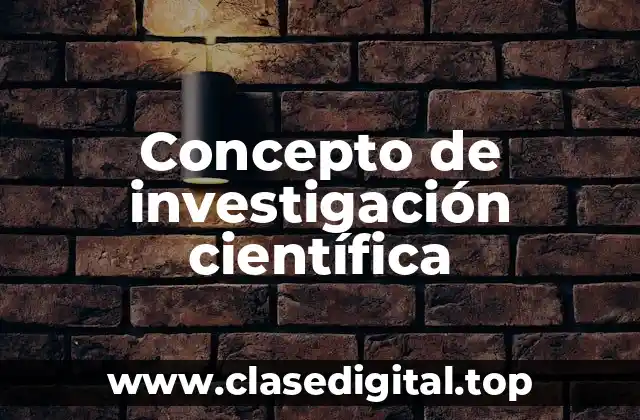 Concepto de investigación científica