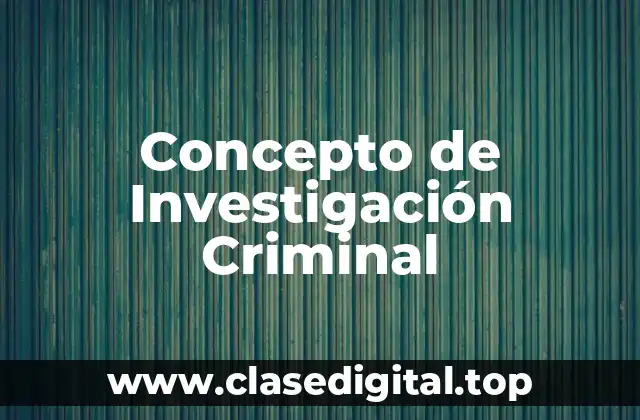 Concepto de Investigación Criminal