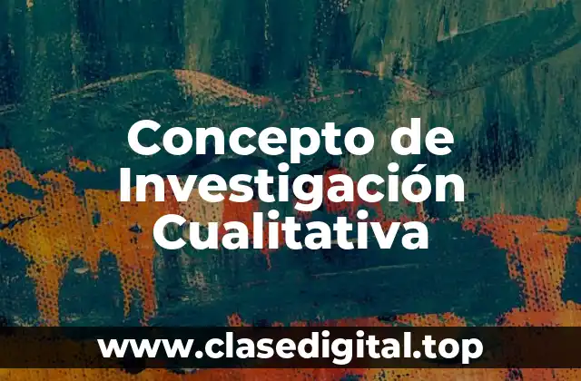 Concepto de Investigación Cualitativa