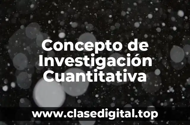 Concepto de Investigación Cuantitativa