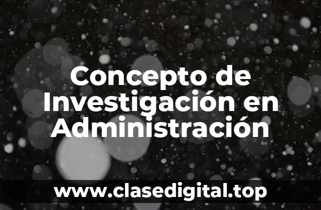Concepto de Investigación en Administración