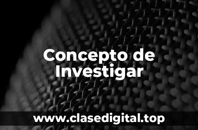 Concepto de Investigar