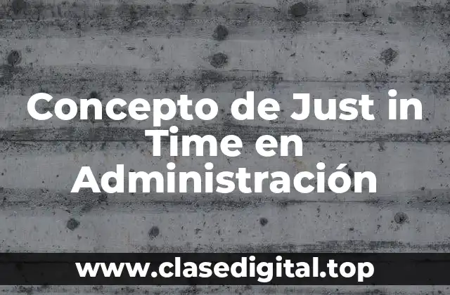 Concepto de Just in Time en Administración