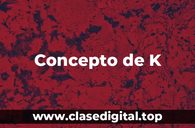 Concepto de K