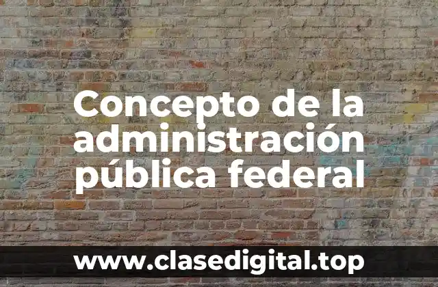 Concepto de la administración pública federal