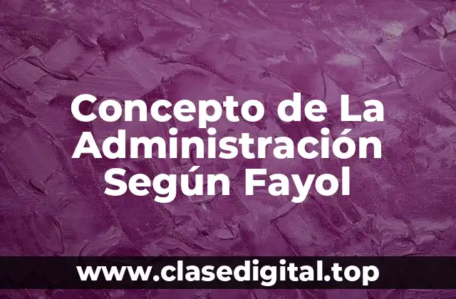 Concepto de La Administración Según Fayol