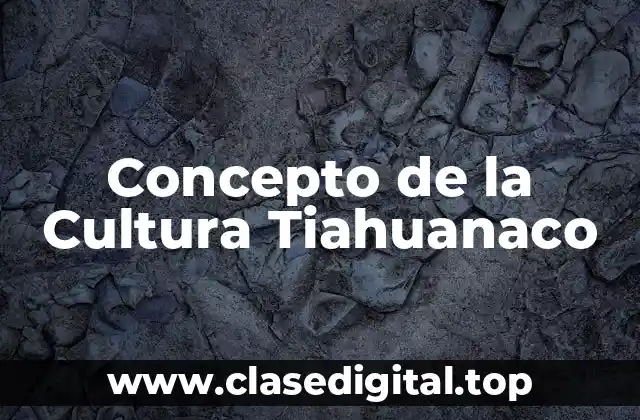 Concepto de la Cultura Tiahuanaco