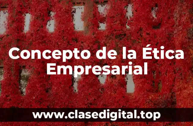 Concepto de la Ética Empresarial