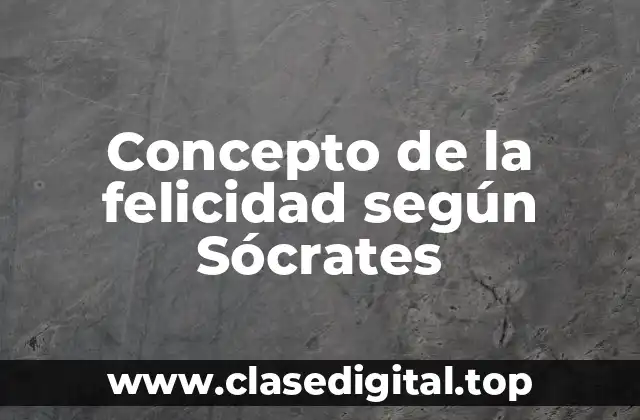 Concepto de la felicidad según Sócrates
