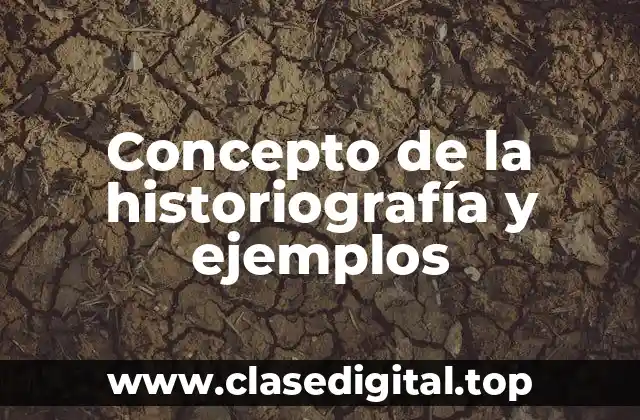 Concepto de la historiografía y ejemplos
