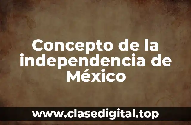 Concepto de la independencia de México