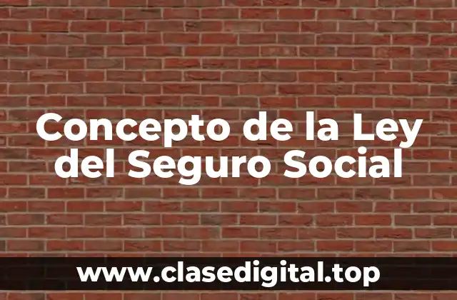 Concepto de la Ley del Seguro Social