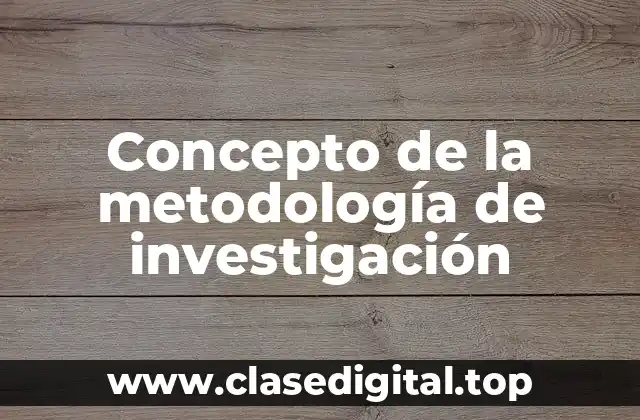 Concepto de la metodología de investigación