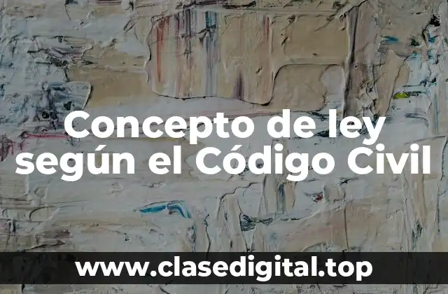 Concepto de ley según el Código Civil