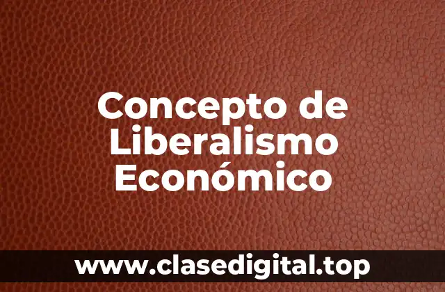 Concepto de Liberalismo Económico