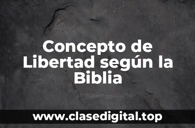 Concepto de Libertad según la Biblia