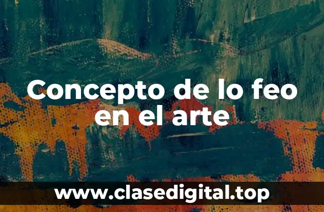➡️ Concepto de lo feo en el arte
