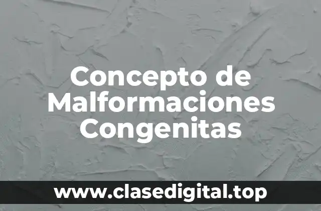 Concepto de Malformaciones Congenitas