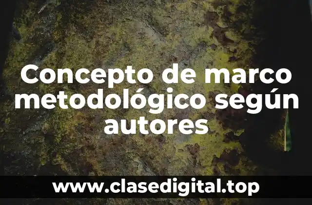 Concepto de marco metodológico según autores