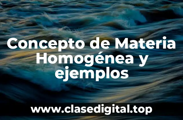 Concepto de Materia Homogénea y ejemplos