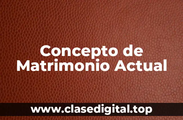 Concepto de Matrimonio Actual
