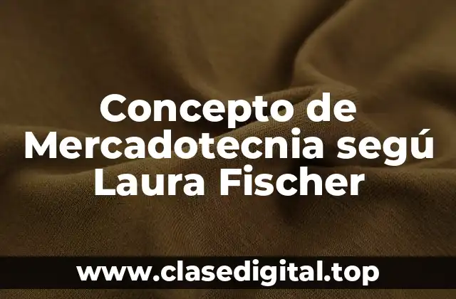 Concepto de Mercadotecnia segú Laura Fischer