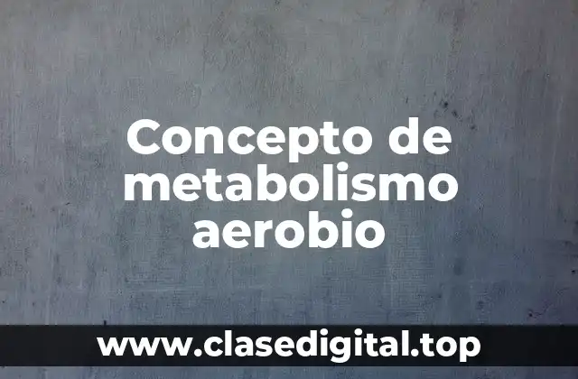 Concepto de metabolismo aerobio