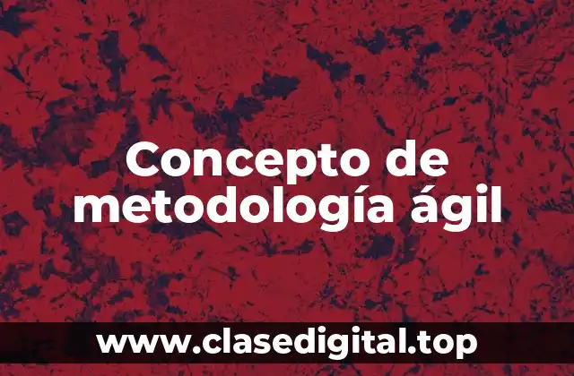 Concepto de metodología ágil