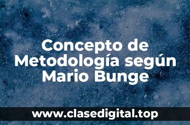 Concepto de Metodología según Mario Bunge