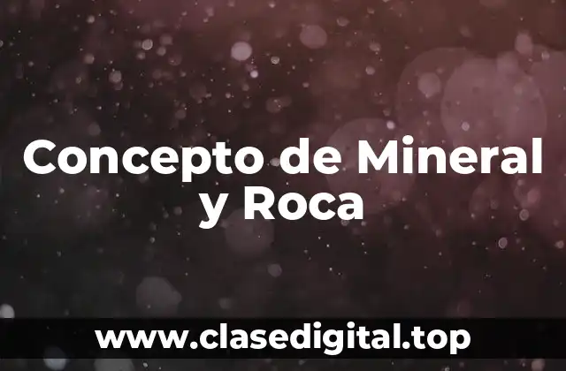 Concepto de Mineral y Roca