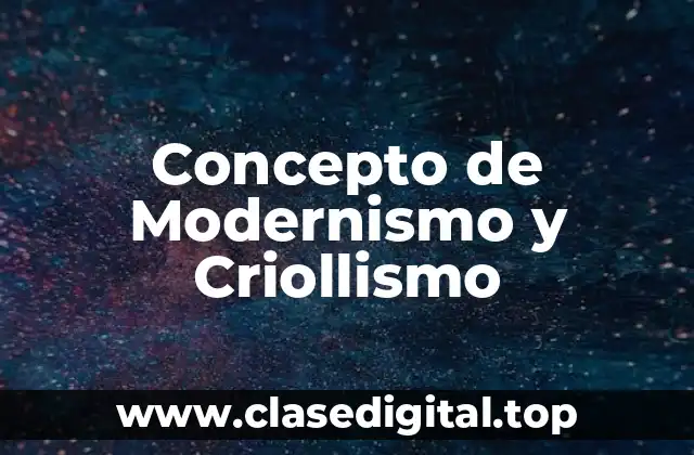Concepto de Modernismo y Criollismo