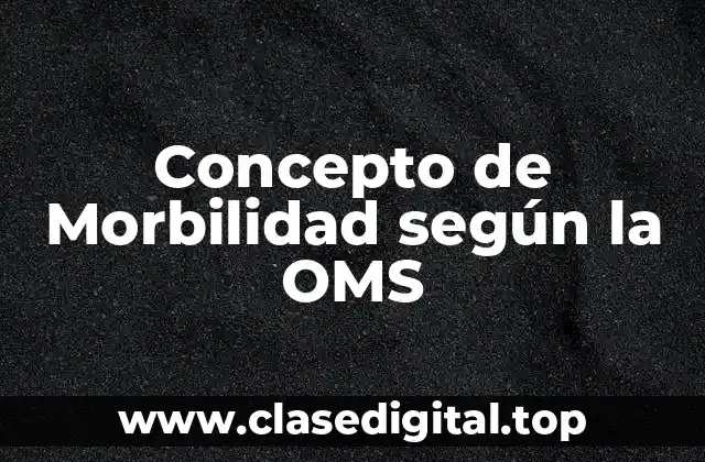 Concepto de Morbilidad según la OMS