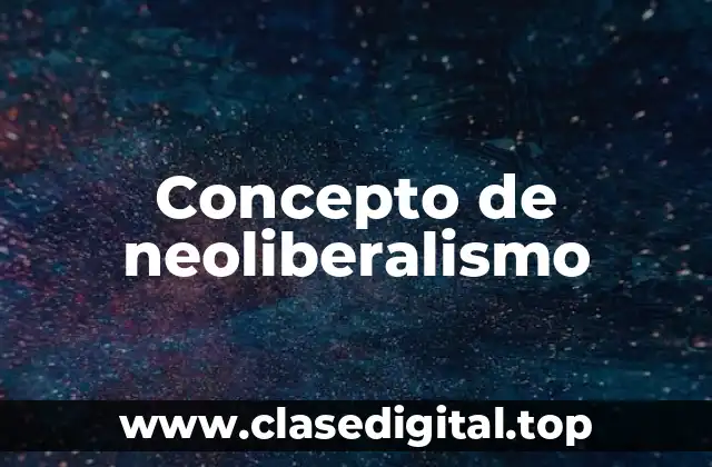 Concepto de neoliberalismo