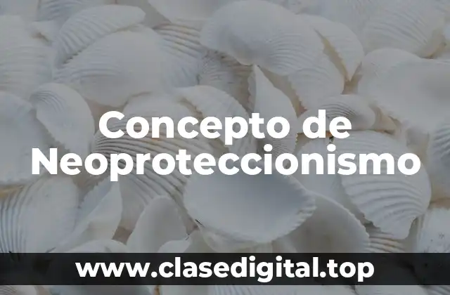 Concepto de Neoproteccionismo