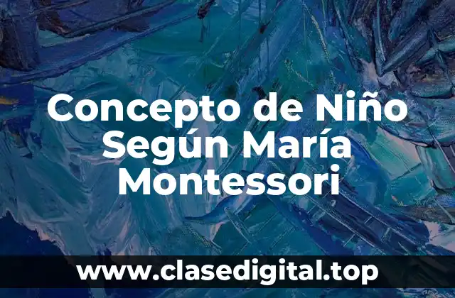 Concepto de Niño Según María Montessori