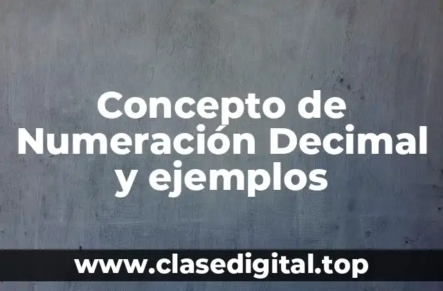 Concepto de Numeración Decimal y ejemplos