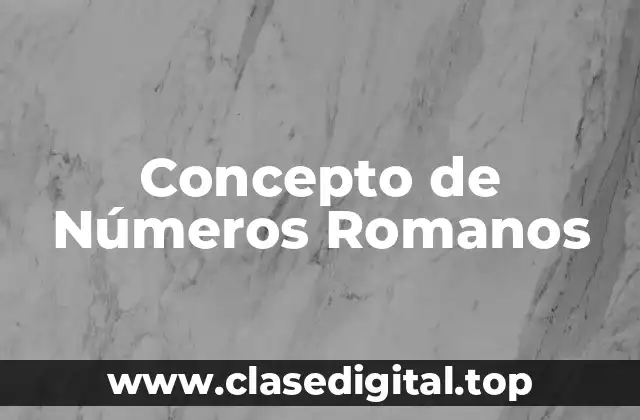 Concepto de Números Romanos