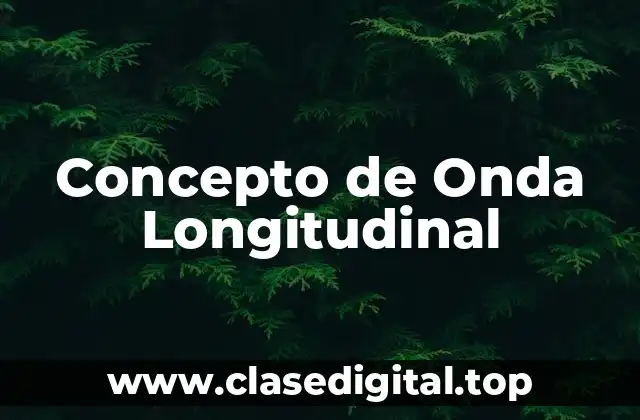 Concepto de Onda Longitudinal