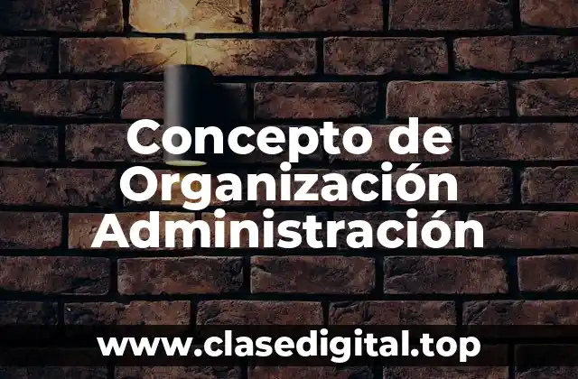 Concepto de Organización Administración