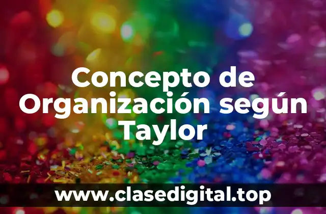 Concepto de Organización según Taylor