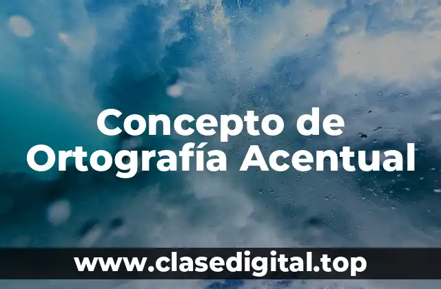 Concepto de Ortografía Acentual