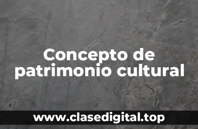 Concepto de patrimonio cultural