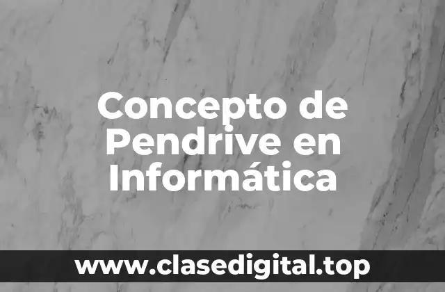 Concepto de Pendrive en Informática