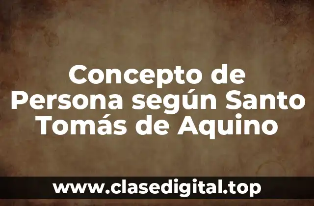 📗 Concepto de Persona según Santo Tomás de Aquino