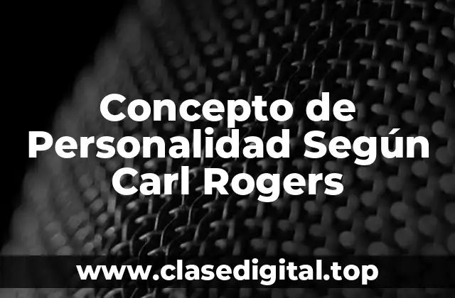 Concepto de Personalidad Según Carl Rogers