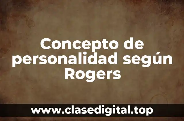 Concepto de personalidad según Rogers