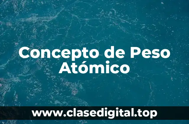 Concepto de Peso Atómico