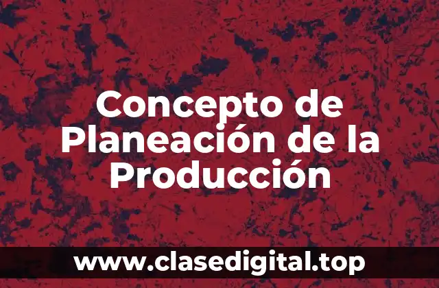Concepto de Planeación de la Producción